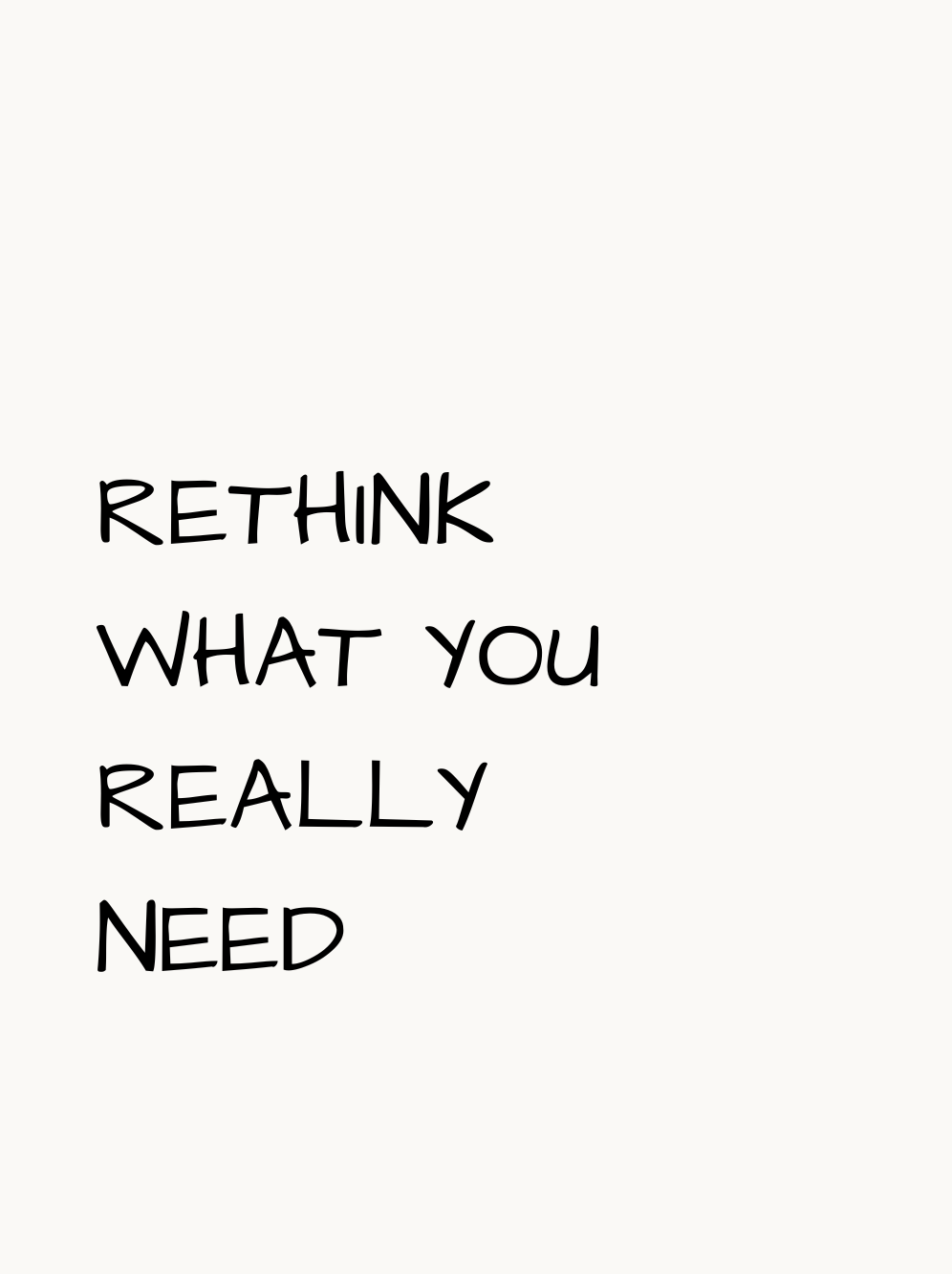 Schwarzer handgeschriebener Text „Rethink what you really need“ auf hellem, ruhigem Hintergrund.